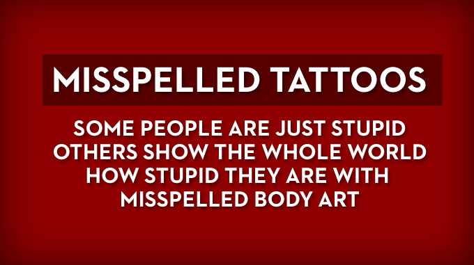 Misspelled tattos - Don't follow these stupid examples
